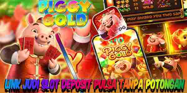 Link Judi Slot Deposit Pulsa Gacor Terpercaya Tanpa Potongan Piggy Gold
